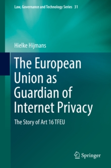 The European Union as Guardian of Internet Privacy : The Story of Art 16 TFEU