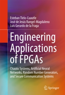 Engineering Applications of FPGAs : Chaotic Systems, Artificial Neural Networks, Random Number Generators, and Secure Communication Systems