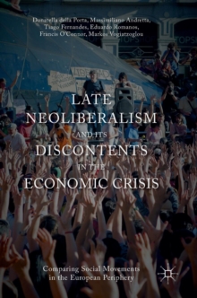 Late Neoliberalism and its Discontents in the Economic Crisis : Comparing Social Movements in the European Periphery, Hardback Book Late Neoliberalism and its Discontents in the Economic Crisis : Comparing Social Movements in the European Periphery, Hardback Book