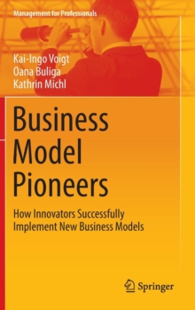 Business Model Pioneers : How Innovators Successfully Implement New Business Models, Hardback Book Business Model Pioneers : How Innovators Successfully Implement New Business Models, Hardback Book