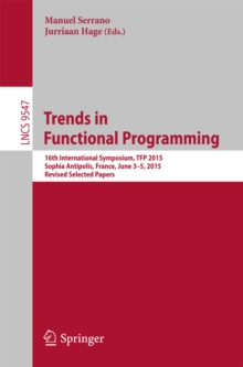 Trends in Functional Programming : 16th International Symposium, TFP 2015, Sophia Antipolis, France, June 3-5, 2015. Revised Selected Papers