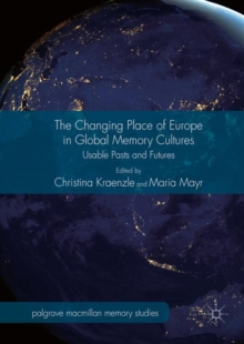 The Changing Place of Europe in Global Memory Cultures : Usable Pasts and Futures, Hardback Book The Changing Place of Europe in Global Memory Cultures : Usable Pasts and Futures, Hardback Book