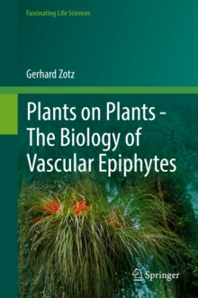 Plants on Plants - The Biology of Vascular Epiphytes