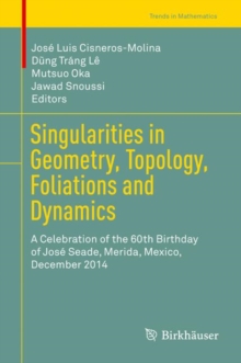 Singularities in Geometry, Topology, Foliations and Dynamics : A Celebration of the 60th Birthday of Jose Seade, Merida, Mexico, December 2014