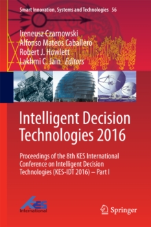 Intelligent Decision Technologies 2016 : Proceedings of the 8th KES International Conference on Intelligent Decision Technologies (KES-IDT 2016) - Part I