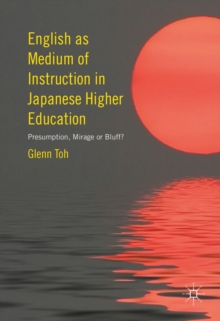 English as Medium of Instruction in Japanese Higher Education : Presumption, Mirage or Bluff?