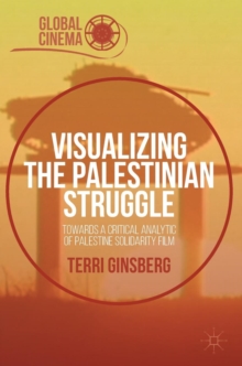 Visualizing the Palestinian Struggle : Towards a Critical Analytic of Palestine Solidarity Film, Hardback Book Visualizing the Palestinian Struggle : Towards a Critical Analytic of Palestine Solidarity Film, Hardback Book