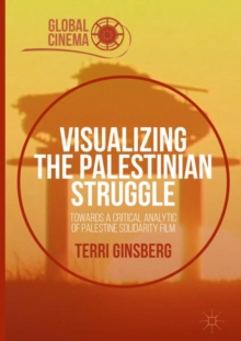 Visualizing the Palestinian Struggle : Towards a Critical Analytic of Palestine Solidarity Film