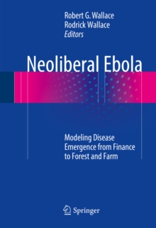 Neoliberal Ebola : Modeling Disease Emergence from Finance to Forest and Farm