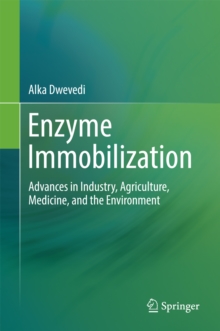 Enzyme Immobilization : Advances in Industry, Agriculture, Medicine, and the Environment