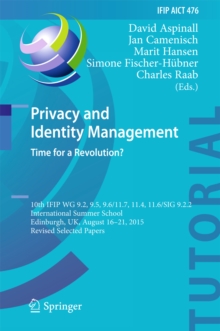 Privacy and Identity Management. Time for a Revolution? : 10th IFIP WG 9.2, 9.5, 9.6/11.7, 11.4, 11.6/SIG 9.2.2 International Summer School, Edinburgh, UK, August 16-21, 2015, Revised Selected Papers