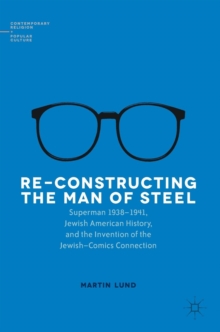 Re-Constructing the Man of Steel : Superman 1938-1941, Jewish American History, and the Invention of the Jewish-Comics Connection, Hardback Book Re-Constructing the Man of Steel : Superman 1938-1941, Jewish American History, and the Invention of the Jewish-Comics Connection, Hardback Book