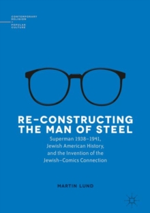 Re-Constructing the Man of Steel : Superman 1938-1941, Jewish American History, and the Invention of the Jewish-Comics Connection