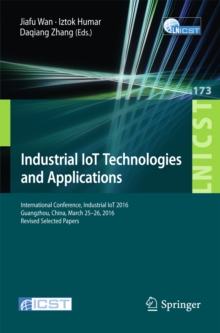 Industrial IoT Technologies and Applications : International Conference, Industrial IoT 2016, GuangZhou, China, March 25-26, 2016, Revised Selected Papers