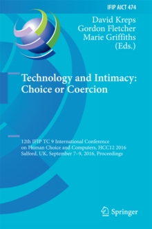 Technology and Intimacy: Choice or Coercion : 12th IFIP TC 9 International Conference on Human Choice and Computers, HCC12 2016, Salford, UK, September 7-9, 2016, Proceedings