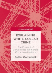 Explaining White-Collar Crime : The Concept of Convenience in Financial Crime Investigations