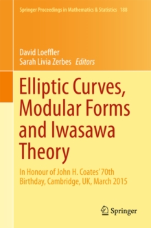 Elliptic Curves, Modular Forms and Iwasawa Theory : In Honour of John H. Coates' 70th Birthday, Cambridge, UK, March 2015