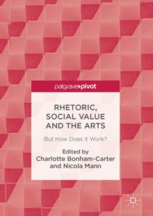 Rhetoric, Social Value and the Arts : But How Does it Work?, Hardback Book Rhetoric, Social Value and the Arts : But How Does it Work?, Hardback Book