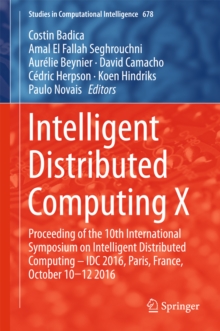 Intelligent Distributed Computing X : Proceedings of the 10th International Symposium on Intelligent Distributed Computing - IDC 2016, Paris, France, October 10-12 2016