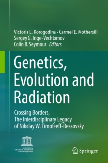 Genetics, Evolution and Radiation : Crossing Borders, The Interdisciplinary Legacy of Nikolay W. Timofeeff-Ressovsky