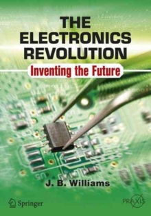 The Electronics Revolution : Inventing the Future, Paperback / softback Book The Electronics Revolution : Inventing the Future, Paperback / softback Book