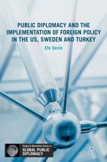 Public Diplomacy and the Implementation of Foreign Policy in the US, Sweden and Turkey, Hardback Book Public Diplomacy and the Implementation of Foreign Policy in the US, Sweden and Turkey, Hardback Book