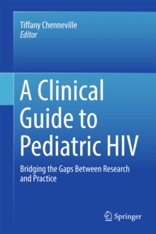 A Clinical Guide to Pediatric HIV : Bridging the Gaps Between Research and Practice