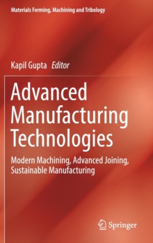 Advanced Manufacturing Technologies : Modern Machining, Advanced Joining, Sustainable Manufacturing