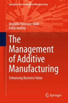 The Management of Additive Manufacturing : Enhancing Business Value