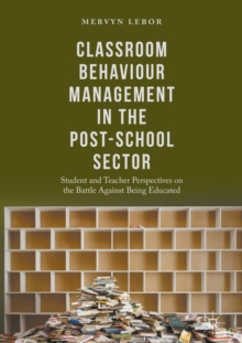 Classroom Behaviour Management in the Post-School Sector : Student and Teacher Perspectives on the Battle Against Being Educated