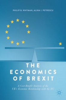 The Economics of Brexit : A Cost-Benefit Analysis of the UK's Economic Relationship with the EU, Paperback / softback Book The Economics of Brexit : A Cost-Benefit Analysis of the UK's Economic Relationship with the EU, Paperback / softback Book