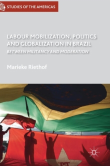 Labour Mobilization, Politics and Globalization in Brazil : Between Militancy and Moderation