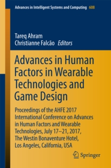 Advances in Human Factors in Wearable Technologies and Game Design : Proceedings of the AHFE 2017 International Conference on Advances in Human Factors and Wearable Technologies, July 17-21, 2017, The