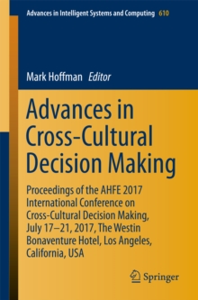 Advances in Cross-Cultural Decision Making : Proceedings of the AHFE 2017 International Conference on Cross-Cultural Decision Making, July 17-21, 2017, The Westin Bonaventure Hotel, Los Angeles, Calif