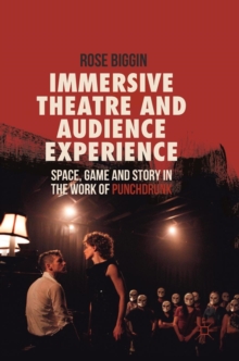 Immersive Theatre and Audience Experience : Space, Game and Story in the Work of Punchdrunk, Hardback Book Immersive Theatre and Audience Experience : Space, Game and Story in the Work of Punchdrunk, Hardback Book
