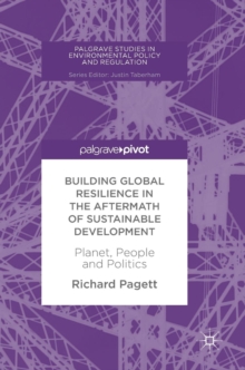 Building Global Resilience in the Aftermath of Sustainable Development : Planet, People and Politics, Hardback Book Building Global Resilience in the Aftermath of Sustainable Development : Planet, People and Politics, Hardback Book