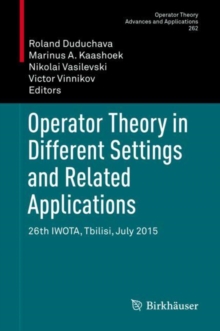 Operator Theory in Different Settings and Related Applications : 26th IWOTA, Tbilisi, July 2015