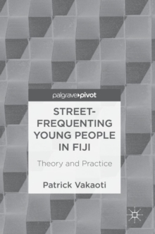 Street-Frequenting Young People in Fiji : Theory and Practice, Hardback Book Street-Frequenting Young People in Fiji : Theory and Practice, Hardback Book