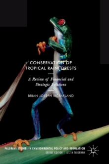 Conservation of Tropical Rainforests : A Review of Financial and Strategic Solutions, Hardback Book Conservation of Tropical Rainforests : A Review of Financial and Strategic Solutions, Hardback Book
