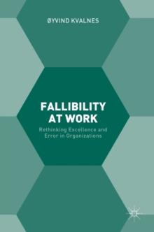 Fallibility at Work : Rethinking Excellence and Error in Organizations, Hardback Book Fallibility at Work : Rethinking Excellence and Error in Organizations, Hardback Book