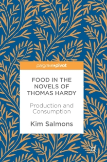Food in the Novels of Thomas Hardy : Production and Consumption, Hardback Book Food in the Novels of Thomas Hardy : Production and Consumption, Hardback Book