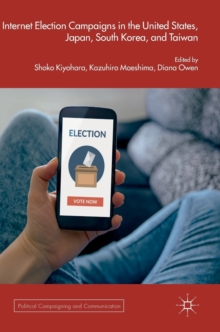Internet Election Campaigns in the United States, Japan, South Korea, and Taiwan, Hardback Book Internet Election Campaigns in the United States, Japan, South Korea, and Taiwan, Hardback Book