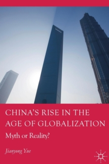 China's Rise in the Age of Globalization : Myth or Reality?, Hardback Book China's Rise in the Age of Globalization : Myth or Reality?, Hardback Book