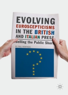 Evolving Euroscepticisms in the British and Italian Press : Selling the Public Short, Hardback Book Evolving Euroscepticisms in the British and Italian Press : Selling the Public Short, Hardback Book