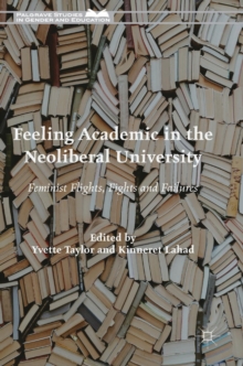 Feeling Academic in the Neoliberal University : Feminist Flights, Fights and Failures, Hardback Book Feeling Academic in the Neoliberal University : Feminist Flights, Fights and Failures, Hardback Book