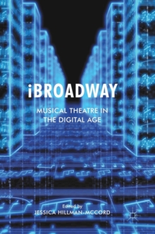 iBroadway : Musical Theatre in the Digital Age, Hardback Book iBroadway : Musical Theatre in the Digital Age, Hardback Book