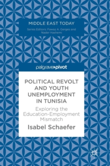 Political Revolt and Youth Unemployment in Tunisia : Exploring the Education-Employment Mismatch, Hardback Book Political Revolt and Youth Unemployment in Tunisia : Exploring the Education-Employment Mismatch, Hardback Book
