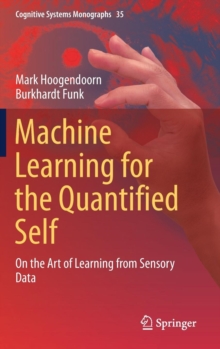 Machine Learning for the Quantified Self : On the Art of Learning from Sensory Data