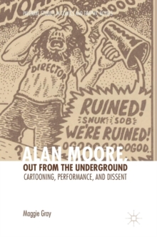 Alan Moore, Out from the Underground : Cartooning, Performance, and Dissent, Hardback Book Alan Moore, Out from the Underground : Cartooning, Performance, and Dissent, Hardback Book