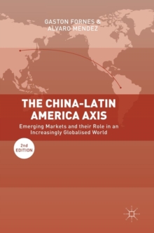 The China-Latin America Axis : Emerging Markets and their Role in an Increasingly Globalised World, Hardback Book The China-Latin America Axis : Emerging Markets and their Role in an Increasingly Globalised World, Hardback Book